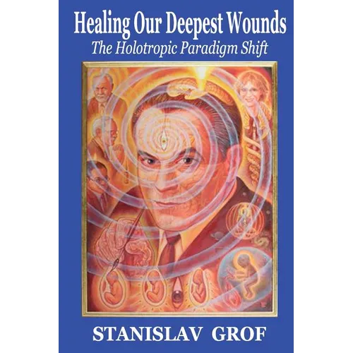 Healing Our Deepest Wounds: The Holotropic Paradigm Shift