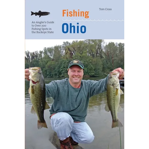 Fishing Ohio: An Angler's Guide to Over 200 Fishing Spots in the Buckeye State