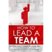 How to Lead a Team: 7 Easy Steps to Master Leadership Skills, Leading Teams, Supervisory Management & Business Leadership