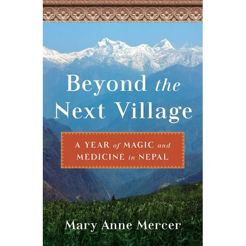 Beyond the Next Village: A Year of Magic and Medicine in Nepal