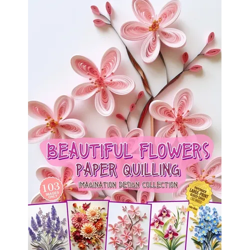 Beautiful Flowers Paper Quilling Imagination Design Collection: Hobbies Papercraft Quilling