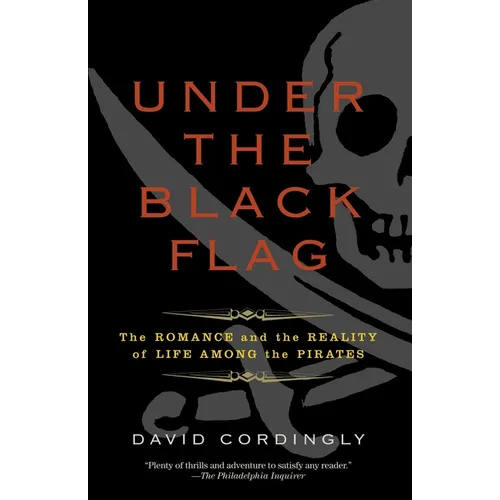 Under the Black Flag: The Romance and the Reality of Life Among the Pirates