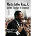 Martin Luther King, Jr., and the Theology of Resistance