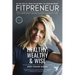 Fitpreneur: The Ultimate Leader Healthy, Wealthy and Wise. How To Be The CEO Of Your Business and Your Life