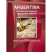 Argentina Business and Investment Opportunities Yearbook Volume 1 Strategic, Practical Information and Opportunities