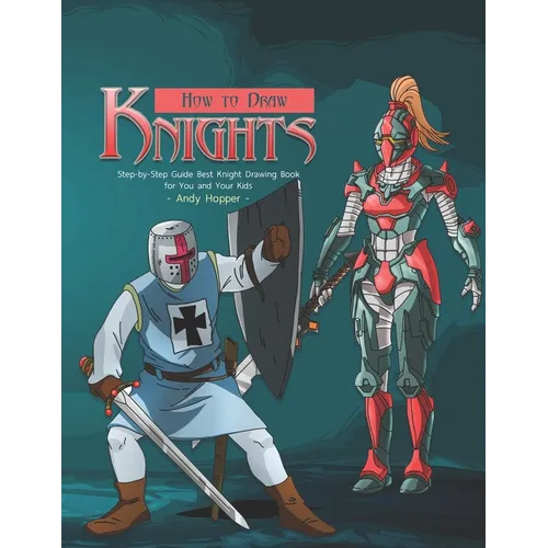 How to Draw Knights Step-by-Step Guide: Best Knight Drawing Book for You and Your Kids