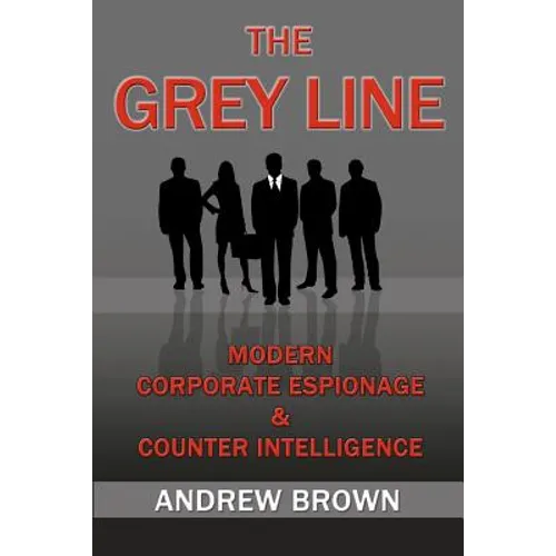 The Grey Line: Modern Corporate Espionage and Counterintelligence