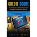 Credit Score: The Complete Guide to Improve Your Credit Score Including Letter Templates to Take Action (Quick and Easy Way to Repair Your Credit and