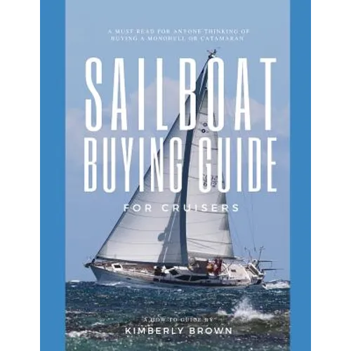 Sailboat Buying Guide For Cruisers: (Determining The Right Sailboat, Sailboat Ownership Costs, Viewing Sailboats To Buy, Creating A Strategy & Buying