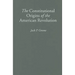 The Constitutional Origins of the American Revolution
