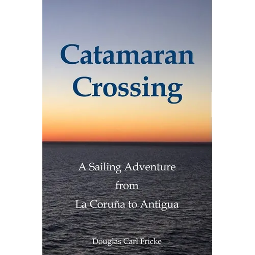 Catamaran Crossing: A Sailing Adventure from La Coruña to Antigua