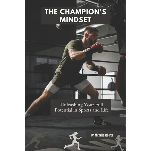 The Champion's Mindset: Unleashing Your Full Potential in Sports and Life
