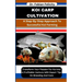Koi Carp Cultivation: A Step-By-Step Approach To Successful Koi Farming: Transform Your Passion For Koi Into A Profitable Venture With Exper