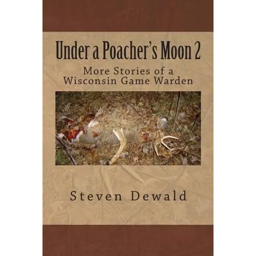 Under a Poacher's Moon 2: More Stories of a Wisconsin Game Warden