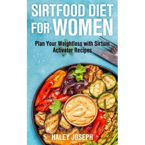 Sirt Food Diet for Women: Plan Your Weight Loss with Sirtuin Activator Recipes