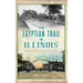 Egyptian Trail in Illinois: A History from Chicago to Cairo
