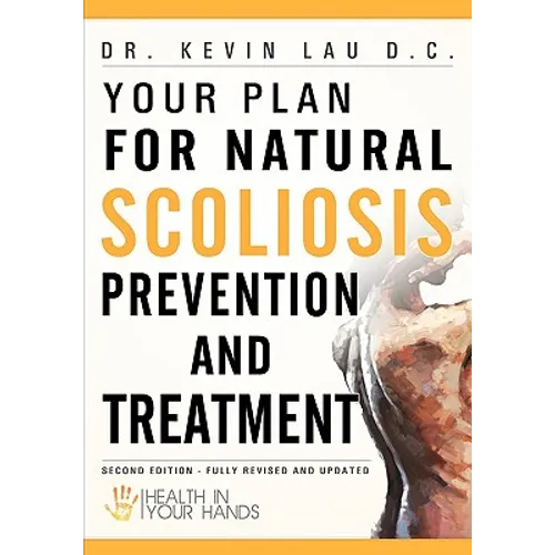Your Plan for Natural Scoliosis Prevention and Treatment: Health In Your Hands (Second Edition)