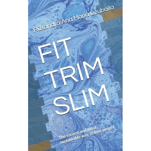 Fit Trim Slim: The Easiest and Most Sustainable Way to Lose Weight