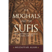 The Mughals and the Sufis: Islam and Political Imagination in India, 1500-1750