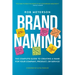 Brand Naming: The Complete Guide to Creating a Name for Your Company, Product, or Service