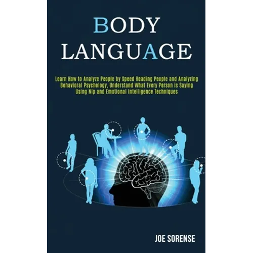 Body Language: Learn How to Analyze People by Speed Reading People and Analyzing Behavioral Psychology, Understand What Every Person is Saying Using N