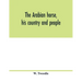 The Arabian horse, his country and people: with portraits of typical or famous Arabians and other illustrations. Also a map of the country of the Arab