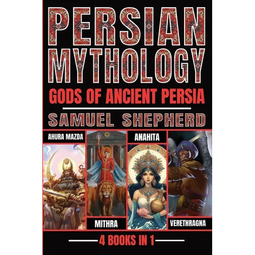 Persian Mythology: Ahura Mazda, Mithra, Anahita & Verethragna