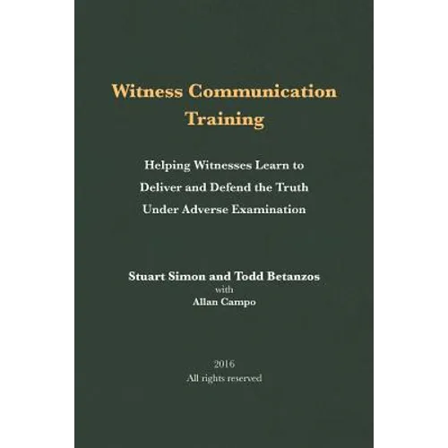 Witness Communication Training: Helping Witnesses Learn to Deliver and Defend the Truth Under Adverse Examination