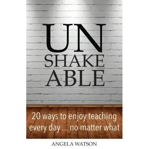 Unshakeable: 20 Ways to Enjoy Teaching Every Day...No Matter What