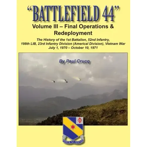 Battlefield 44: Volume III - Final Operations & Redeployment: The History of the 1st Battalion, 52nd Infantry, 198th LIB, 23rd Infantr