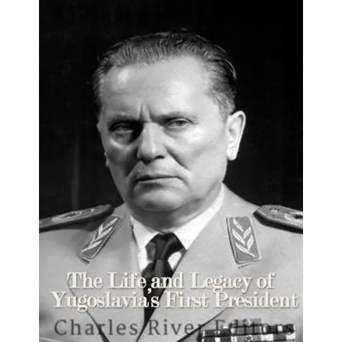 Marshal Josip Broz Tito: The Life and Legacy of Yugoslavia's First President