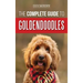 The Complete Guide to Goldendoodles: How to Find, Train, Feed, Groom, and Love Your New Goldendoodle Puppy
