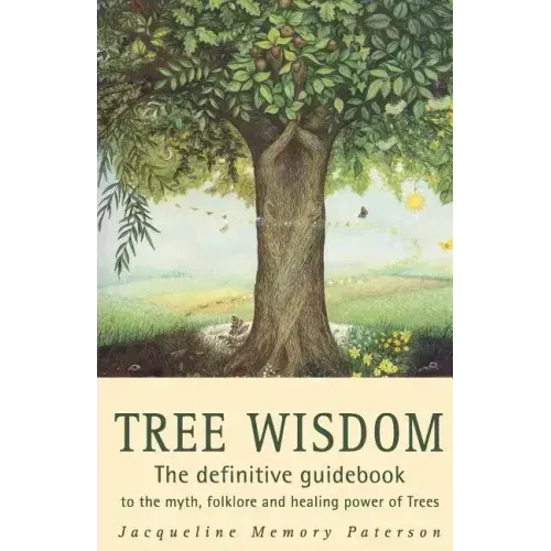 Tree Wisdom: The Definitive Guidebook to the Myth, Folklore and Healing Power of Trees