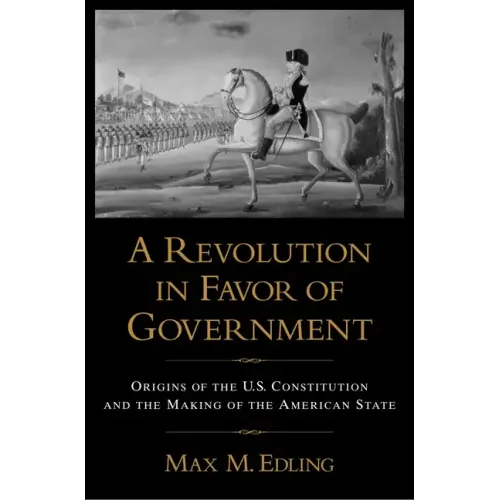 A Revolution in Favor of Government: Origins of the U.S. Constitution and the Making of the American State