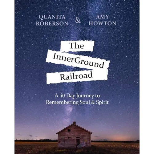 The InnerGround Railroad: A 40 Day Journey to Remembering Soul & Spirit