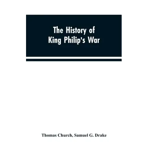 The history of King Philip's war; also of expeditions against the French and Indians in the eastern parts of New-England, in the years 1689, 1690, 169
