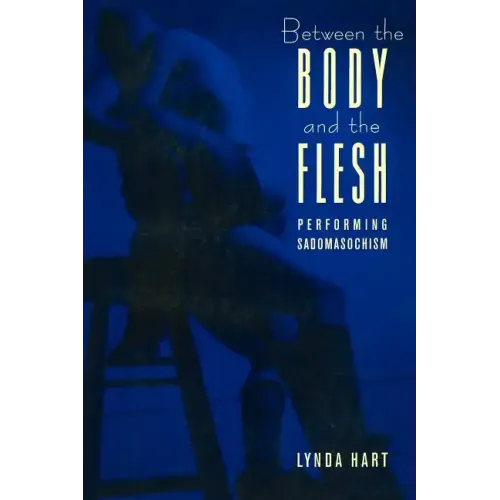 Between the Body and the Flesh: Performing Sadomasochism
