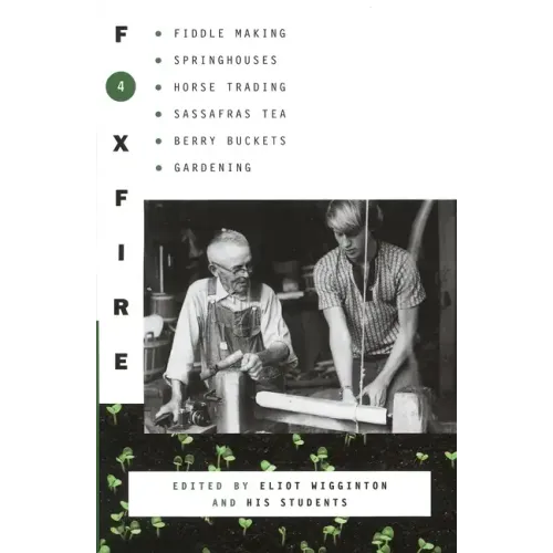 Foxfire 4: Fiddle Making, Spring Houses, Horse Trading, Sassafras Tea, Berry Buckets, Gardening