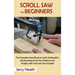 Scroll Saw for Beginners: The Complete Hand Book to Craft 20 Beautiful Woodworking Scroll Saw Patterns and Projects with Tools and Tips Included
