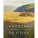 Landscape Painting: Essential Concepts and Techniques for Plein Air and Studio Practice