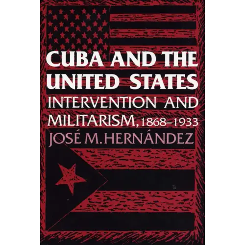 Cuba and the United States: Intervention and Militarism, 1868-1933