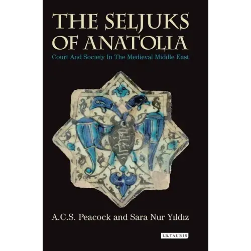 The Seljuks of Anatolia: Court and Society in the Medieval Middle East