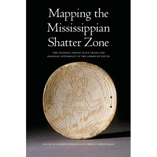 Mapping the Mississippian Shatter Zone: The Colonial Indian Slave Trade and Regional Instability in the American South