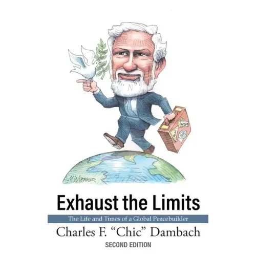 Exhaust the Limits: The Life and Times of a Global Peacebuilder