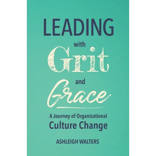 Leading with Grit and Grace: A Journey in Organizational Culture Change