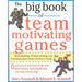 The Big Book of Team-Motivating Games: Spirit-Building, Problem-Solving and Communication Games for Every Group