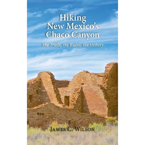 Hiking New Mexico's Chaco Canyon: The Trails, the Ruins, the History