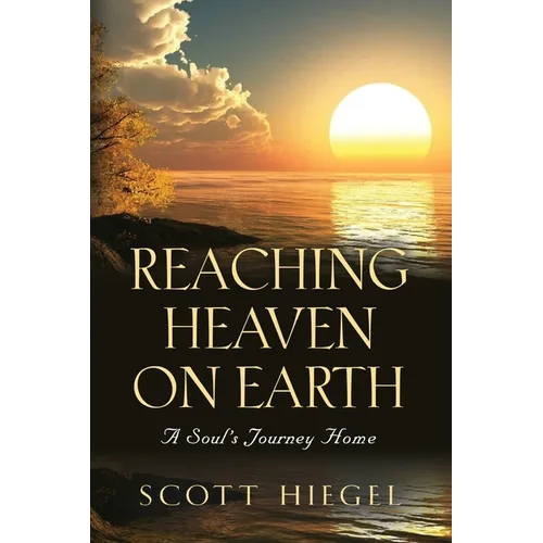 Reaching Heaven on Earth: A Soul's Journey Home
