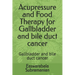 Acupressure and Food Therapy for Gallbladder and bile duct cancer: Gallbladder and bile duct cancer