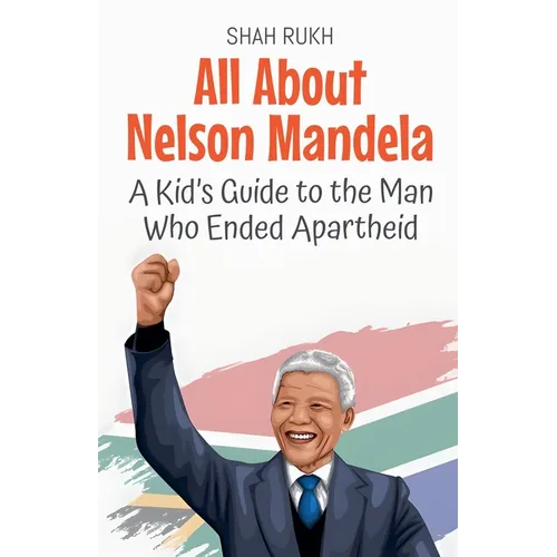 All About Nelson Mandela: A Kid's Guide to the Man Who Ended Apartheid